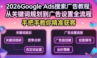 ��17641�ڣ�2026Google Ads�������̳̣��ӹؼ��ʹ滮���������ȫ���̣��ְ��ֽ��㾫׼���