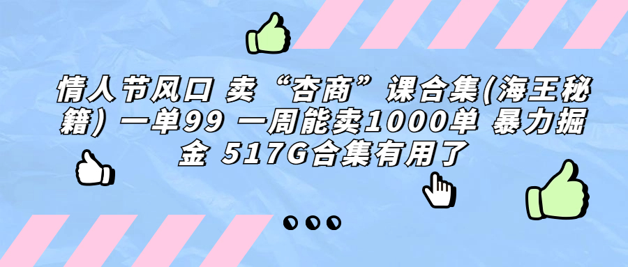 （6917期）情人节风口 卖“杏商”课合集(海王秘籍) 一单99 一周能卖1000单 暴...