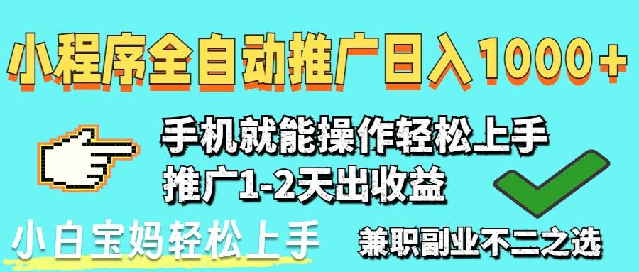 2025年最新风口，小程序自动推广，稳定日入1000+，小白轻松上手-易创资源网