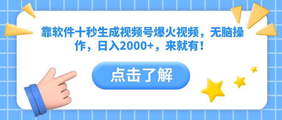 靠软件十秒生成视频号爆火视频，无脑操作，日入2000+，来就有！-易创资源网